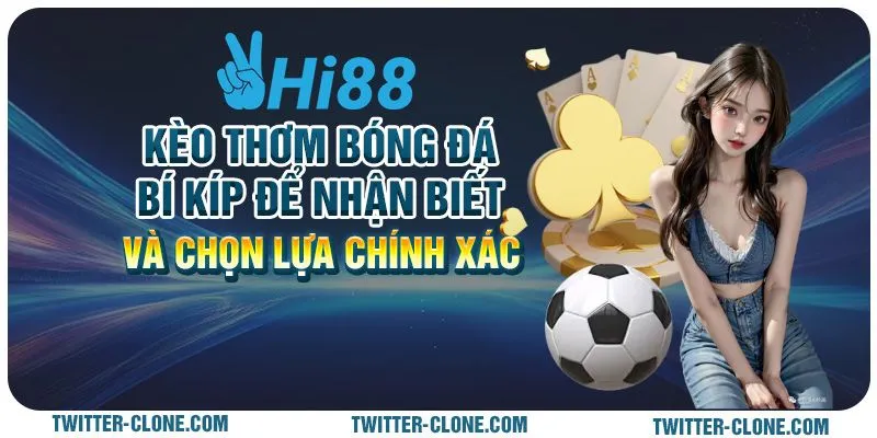 Kèo thơm bóng đá: Bí kíp để nhận biết và chọn lựa chính xác