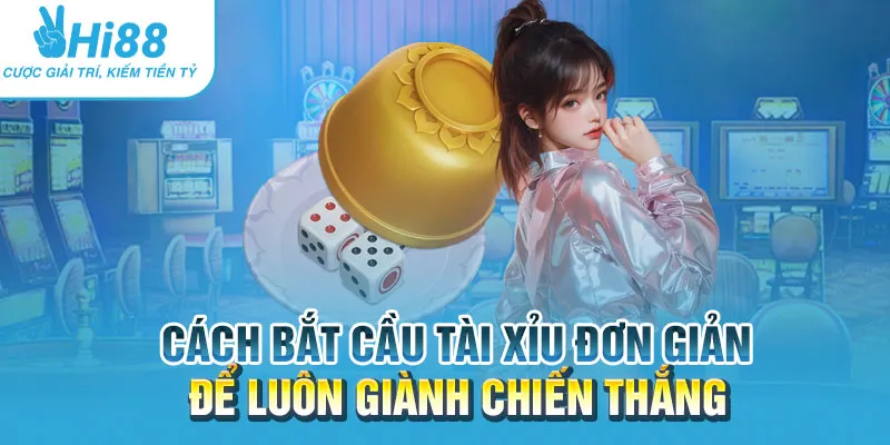 Cách bắt cầu tài xỉu đơn giản để luôn giành chiến thắng