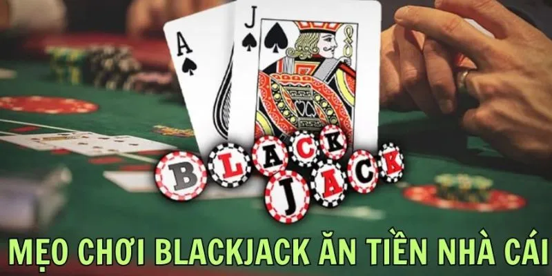 Một số mẹo chơi Blackjack để tăng tỷ lệ thắng